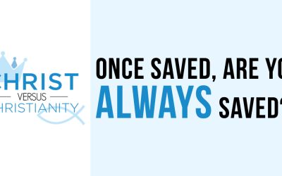 Once Saved, Are You Always Saved?